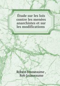 Etude sur les lois contre les menees anarchistes et sur les modifications .