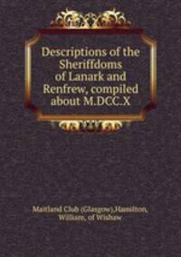 Descriptions of the Sheriffdoms of Lanark and Renfrew, compiled about M.DCC.X