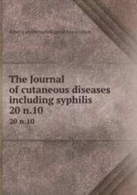 The Journal of cutaneous diseases including syphilis. 20 n.10