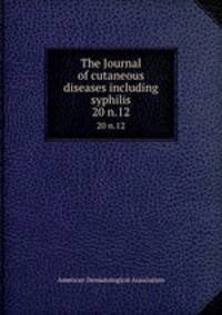 The Journal of cutaneous diseases including syphilis. 20 n.12