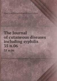 The Journal of cutaneous diseases including syphilis. 35 n.06