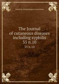 The Journal of cutaneous diseases including syphilis. 35 n.10