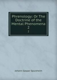 Phrenology: Or The Doctrine of the Mental Phenomena. 2