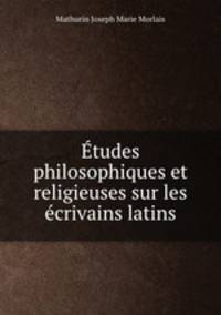 Etudes philosophiques et religieuses sur les ecrivains latins
