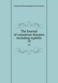 The Journal of cutaneous diseases including syphilis. 19