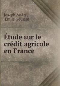 Etude sur le credit agricole en France .