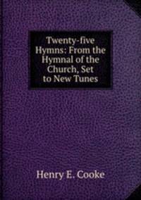 Twenty-five Hymns: From the Hymnal of the Church, Set to New Tunes