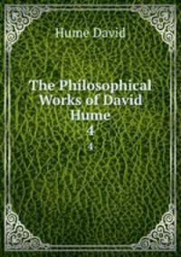 The Philosophical Works of David Hume. 4
