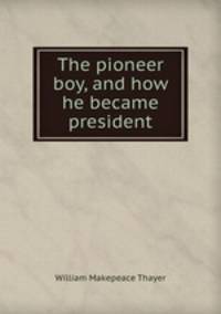 The pioneer boy, and how he became president