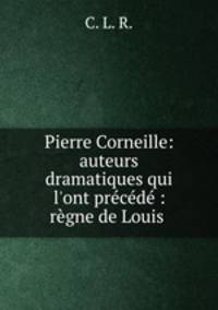 Pierre Corneille: auteurs dramatiques qui l