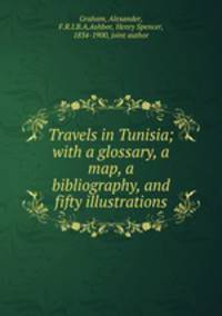 Travels in Tunisia; with a glossary, a map, a bibliography, and fifty illustrations