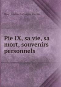 Pie IX, sa vie, sa mort, souvenirs personnels