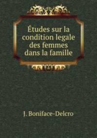Etudes sur la condition legale des femmes dans la famille