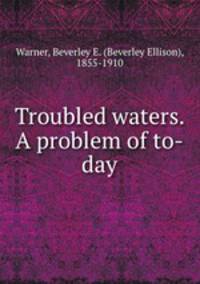 Troubled waters. A problem of to-day