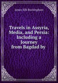 Travels in Assyria, Media, and Persia: Including a Journey from Bagdad by .