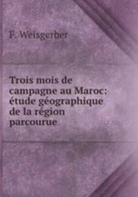Trois mois de campagne au Maroc: etude geographique de la region parcourue