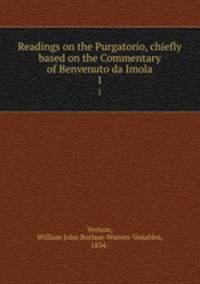 Readings on the Purgatorio, chiefly based on the Commentary of Benvenuto da Imola. 1