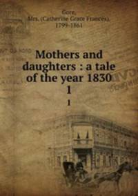 Mothers and daughters : a tale of the year 1830. 1