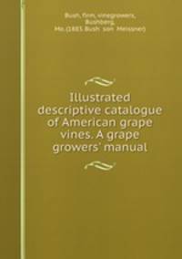 Illustrated descriptive catalogue of American grape vines. A grape growers