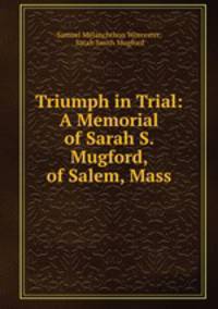 Triumph in Trial: A Memorial of Sarah S. Mugford, of Salem, Mass.
