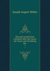 Physisch-praktisches Lehrbuch ber das Ganze der Zucht und Veredlung des .. 1