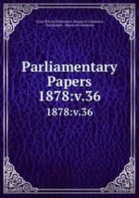 Parliamentary Papers. 1878:v.36