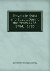Travels in Syria and Egypt, During the Years 1783, 1784, & 1785