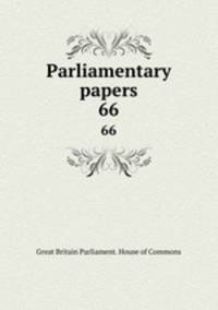 Parliamentary papers. 66
