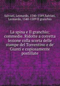 La spina e Il granchio; commedie. Ridotte a corretta lezione colla scorta delle stampe del Torrentino e de