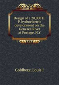 Design of a 20,000 H.P. hydroelectric development on the Genesee River at Portage, N.Y.