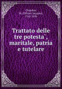 Trattato delle tre potesta?, maritale, patria e tutelare
