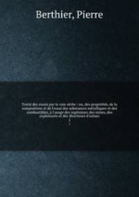 Traite des essais par la voie seche : ou, des proprietes, de la composition et de l