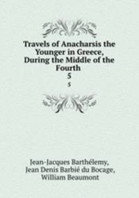 Travels of Anacharsis the Younger in Greece, During the Middle of the Fourth .. 5