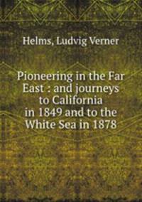 Pioneering in the Far East : and journeys to California in 1849 and to the White Sea in 1878