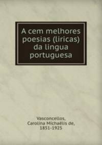 A cem melhores poesias (liricas) da lingua portuguesa