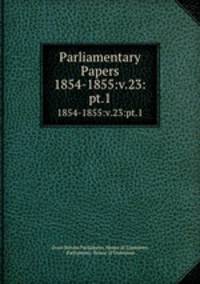 Parliamentary Papers. 1854-1855:v.23:pt.1