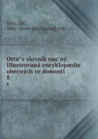 Ottu?v slovni?k nuc?ny?. Illustrovana? encyklop?die obecny?ch ve?domosti?