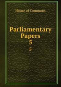 Parliamentary Papers. 5