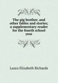 The pig brother, and other fables and stories; a supplementary reader for the fourth school year