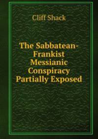 The Sabbatean-Frankist Messianic Conspiracy Partially Exposed