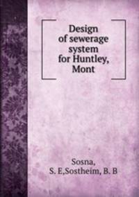 Design of sewerage system for Huntley, Mont.