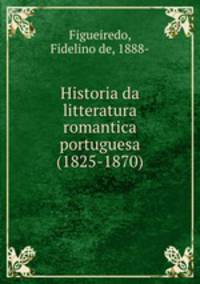 Historia da litteratura romantica portuguesa (1825-1870)