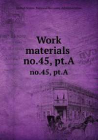 Work materials .. no.45, pt.A