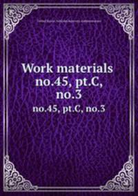 Work materials .. no.45, pt.C, no.3
