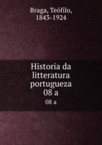 Historia da litteratura portugueza. 08 a
