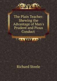 The Plain Teacher: Shewing the Advantage of Man