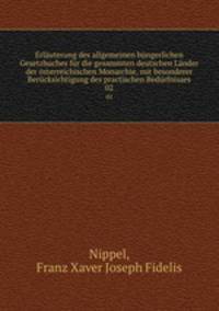 Erlauterung des allgemeinen bungerlichen Gesetzbuches fur die gesammten deutschen Lander der osterreichischen Monarchie, mit besonderer Berucksichtigung des practischen Bedurfnisses