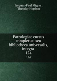 Patrologiae cursus completus: seu bibliotheca universalis, integra .. 124