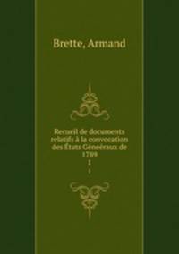 Recueil de documents relatifs a la convocation des Etats Geneeraux de 1789