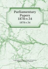 Parliamentary Papers. 1878:v.34